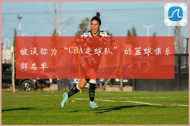 被误称为“CBA足球队”的篮球俱乐部名单