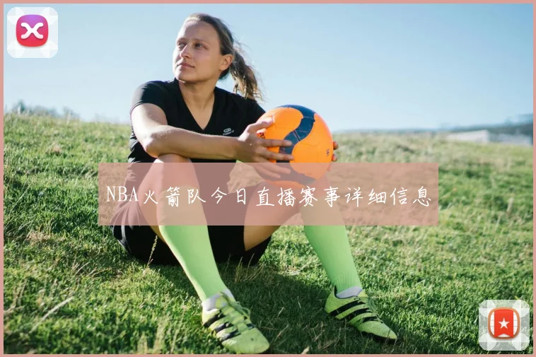 NBA火箭队今日直播赛事详细信息